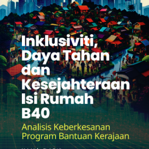 Inklusiviti, Daya Tahan dan Kesejahteraan Isi Rumah B40: Analisis Keberkesanan Program Bantuan Kerajaan