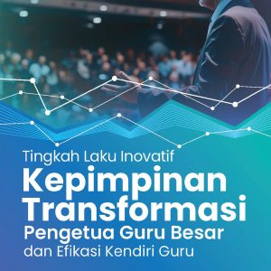 Tingkah Laku Inovatif: Kepimpinan Transformasi Pengetua Guru Besar dan Efikasi Kendiri Guru