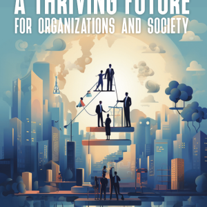 The Key to Thriving Future for Organizations and Society