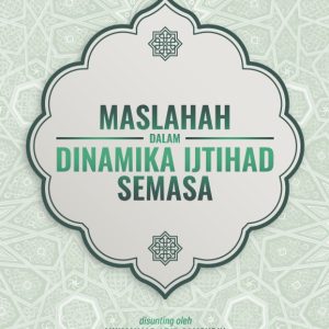 Maslahah dalam Dinamika Ijtihad Semasa