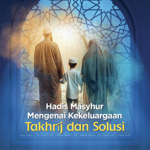 Hadis Masyhur Mengenai Kekeluargaan: Takhrīj Dan Solusi