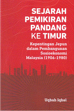 Sejarah Pemikiran Pandang ke Timur: Kepentingan Jepun dalam Pembangunan Sosioekonomi Malaysia (1906-1980)